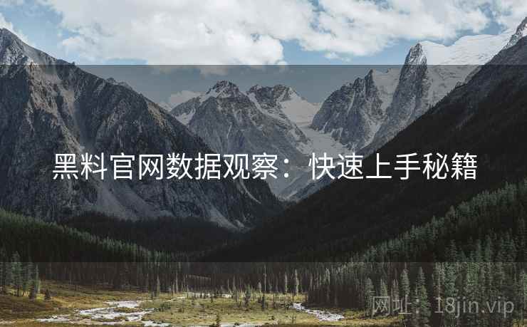 黑料官网数据观察：快速上手秘籍